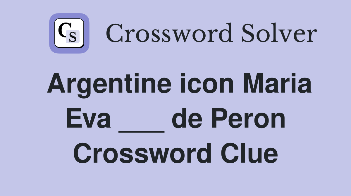 Argentine icon Maria Eva ___ de Peron Crossword Clue Answers Crossword Solver